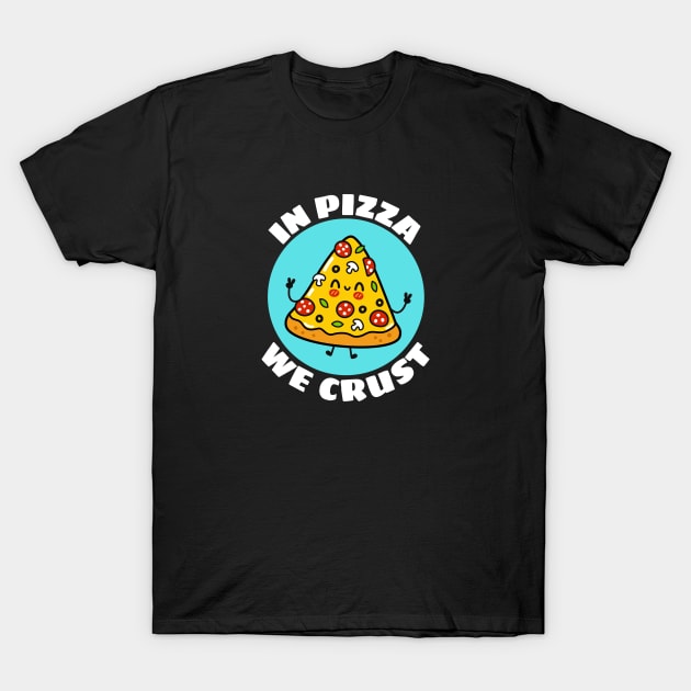 In Pizza We Crust | Cute Pizza Pun T-Shirt by Allthingspunny